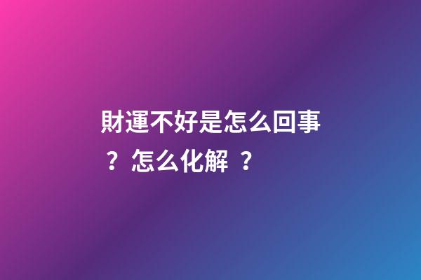 財運不好是怎么回事？怎么化解？